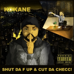 Kokane - Shut da F Up & Cut da Checc